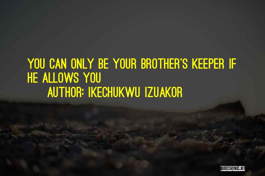 Our Brother's Keeper Quotes By Ikechukwu Izuakor