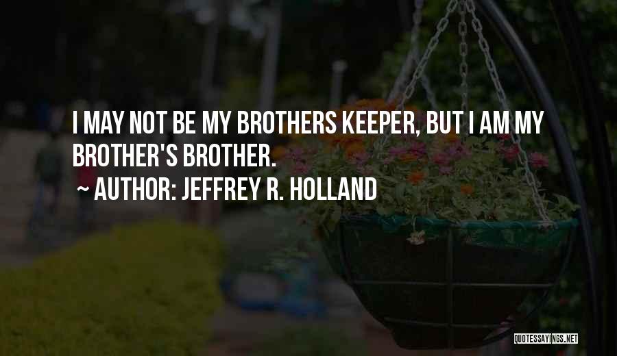 Our Brother's Keeper Quotes By Jeffrey R. Holland