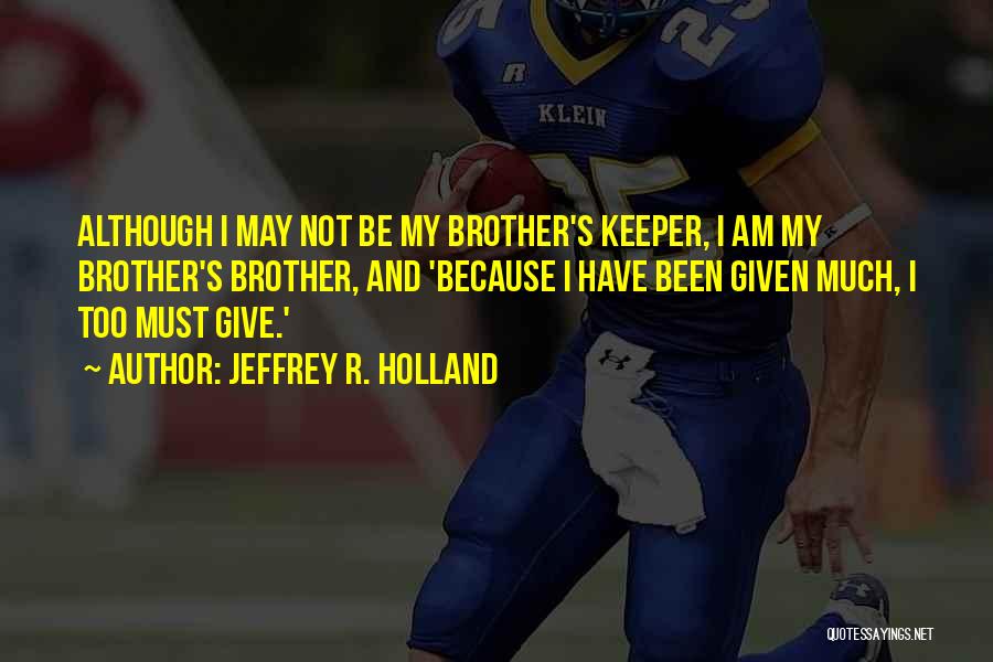 Our Brother's Keeper Quotes By Jeffrey R. Holland