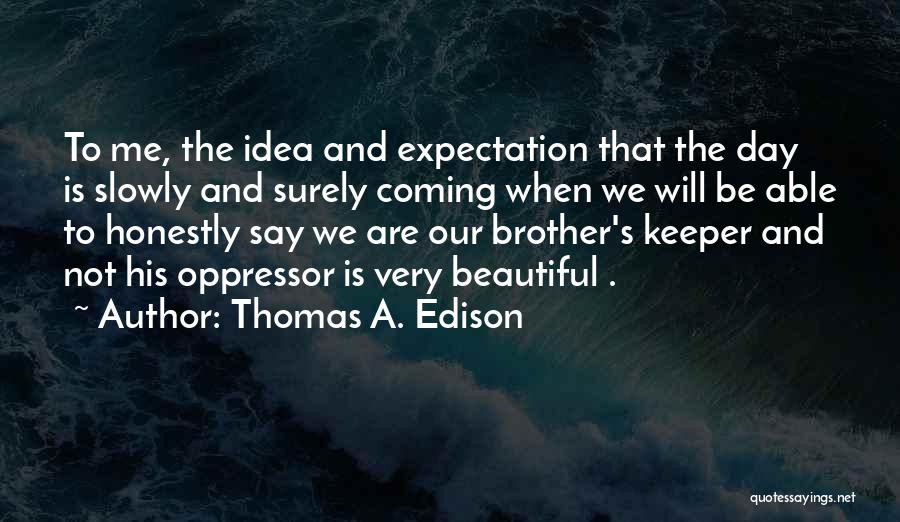 Our Brother's Keeper Quotes By Thomas A. Edison