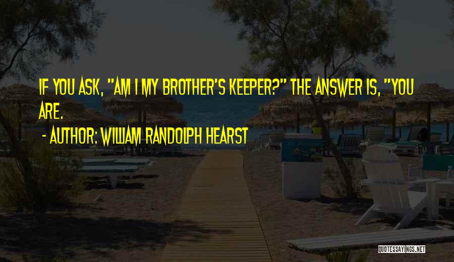 Our Brother's Keeper Quotes By William Randolph Hearst