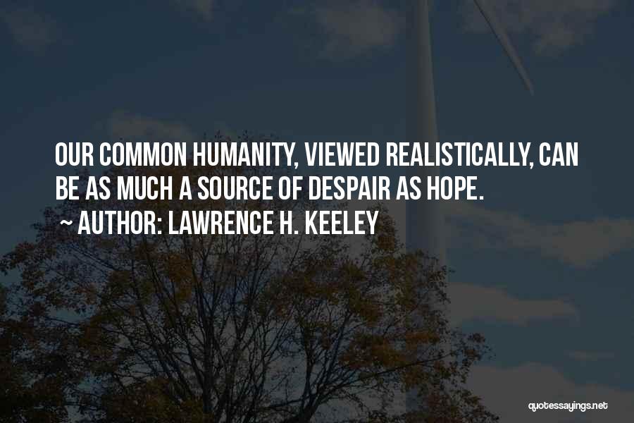 Our Common Humanity Quotes By Lawrence H. Keeley