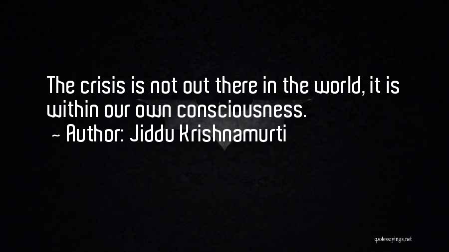 Our Consciousness Quotes By Jiddu Krishnamurti