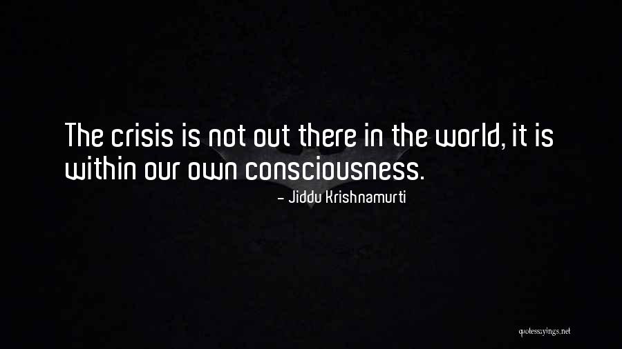 Our Consciousness Quotes By Jiddu Krishnamurti