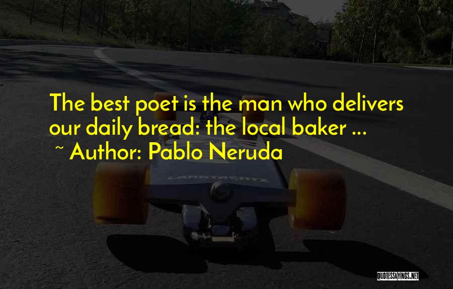 Our Daily Bread Best Quotes By Pablo Neruda