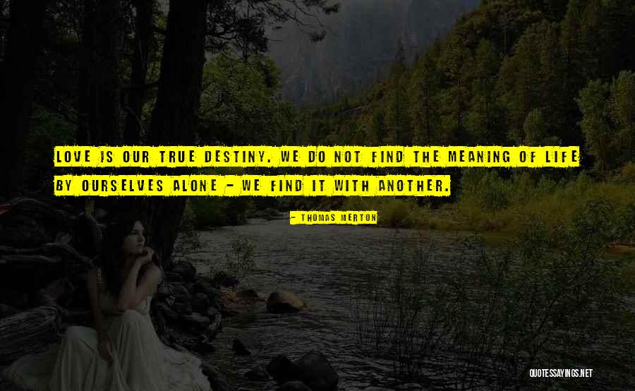 Our Destiny Love Quotes By Thomas Merton Our Destiny Love Quotes By Thomas Merton