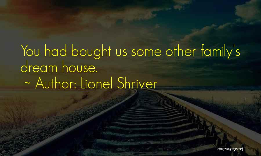 Our Dream House Quotes By Lionel Shriver