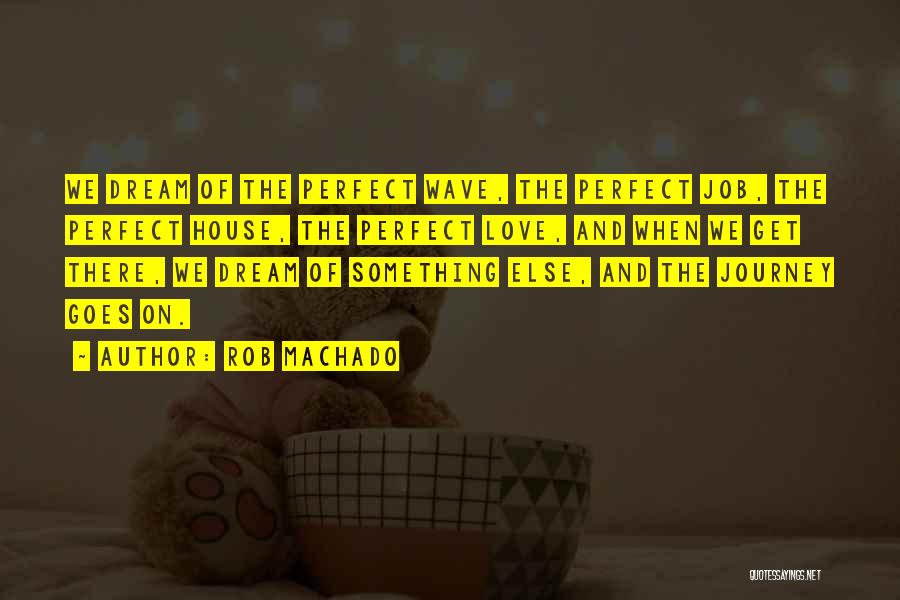 Our Dream House Quotes By Rob Machado Our Dream House Quotes By Rob Machado