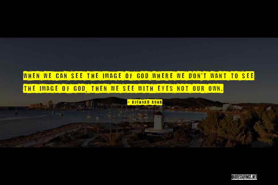 Our Eyes See Quotes By Richard Rohr Our Eyes See Quotes By Richard Rohr