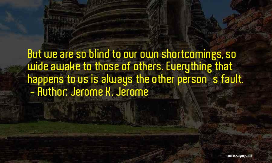 Our Fault Quotes By Jerome K. Jerome