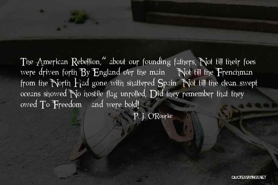 Our Flag Quotes By P. J. O'Rourke