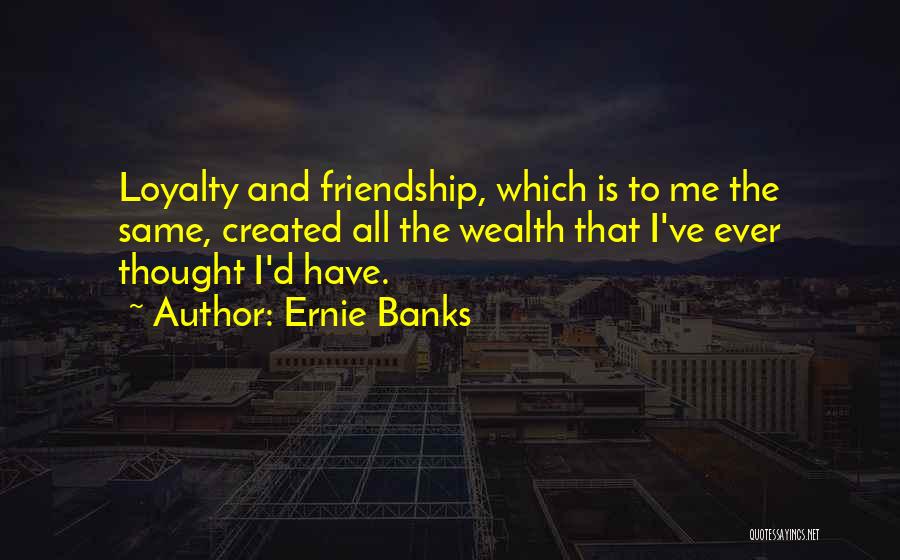 Our Friendship Is Not The Same Quotes By Ernie Banks