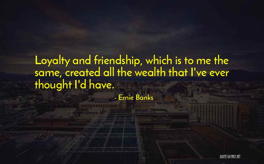 Our Friendship Is Not The Same Quotes By Ernie Banks