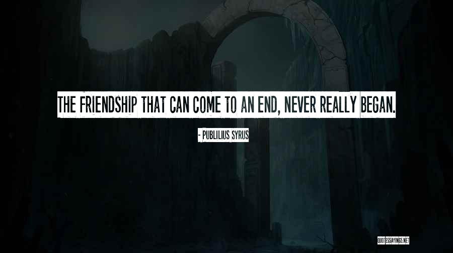 Our Friendship Never End Quotes By Publilius Syrus Our Friendship Never End Quotes By Publilius Syrus