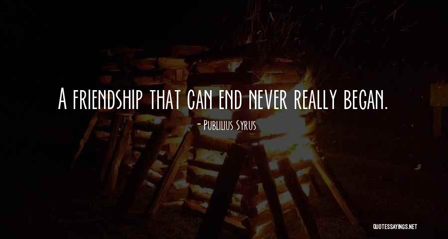 Our Friendship Never End Quotes By Publilius Syrus Our Friendship Never End Quotes By Publilius Syrus