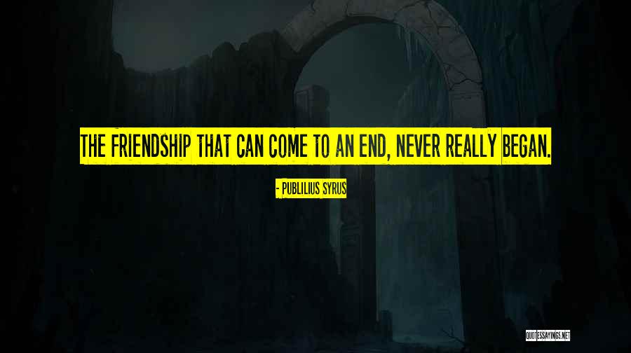 Our Friendship Will Never End Quotes By Publilius Syrus Our Friendship Will Never End Quotes By Publilius Syrus