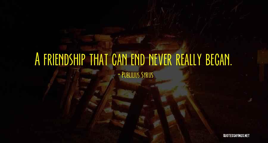 Our Friendship Will Never End Quotes By Publilius Syrus Our Friendship Will Never End Quotes By Publilius Syrus