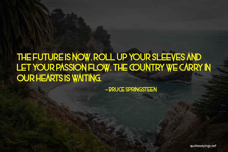 Our Future Is Now Quotes By Bruce Springsteen Our Future Is Now Quotes By Bruce Springsteen