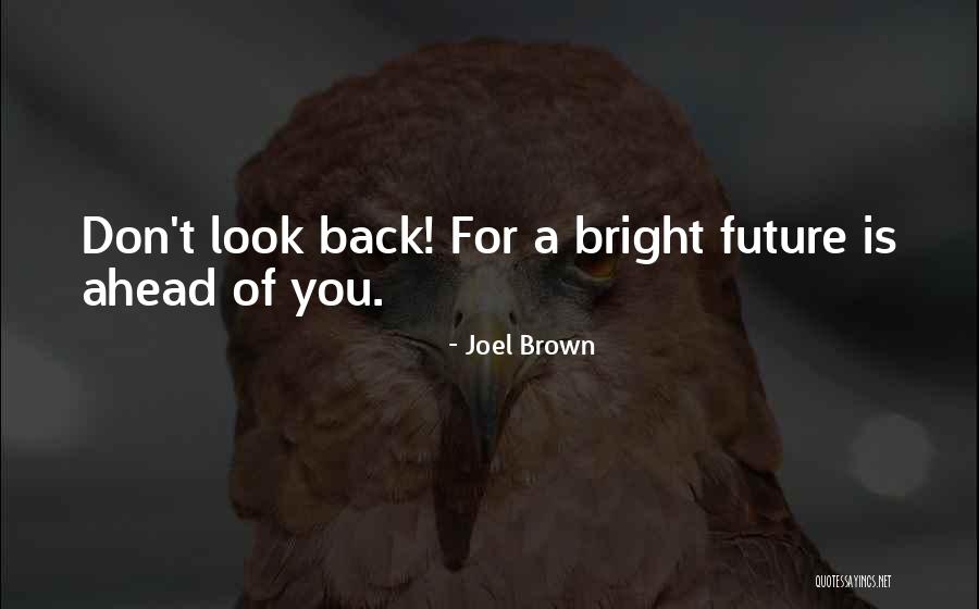 Our Future Looks Bright Quotes By Joel Brown Our Future Looks Bright Quotes By Joel Brown