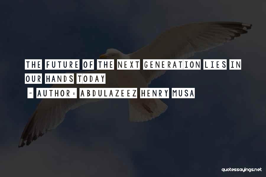 Our Generation Today Quotes By Abdulazeez Henry Musa