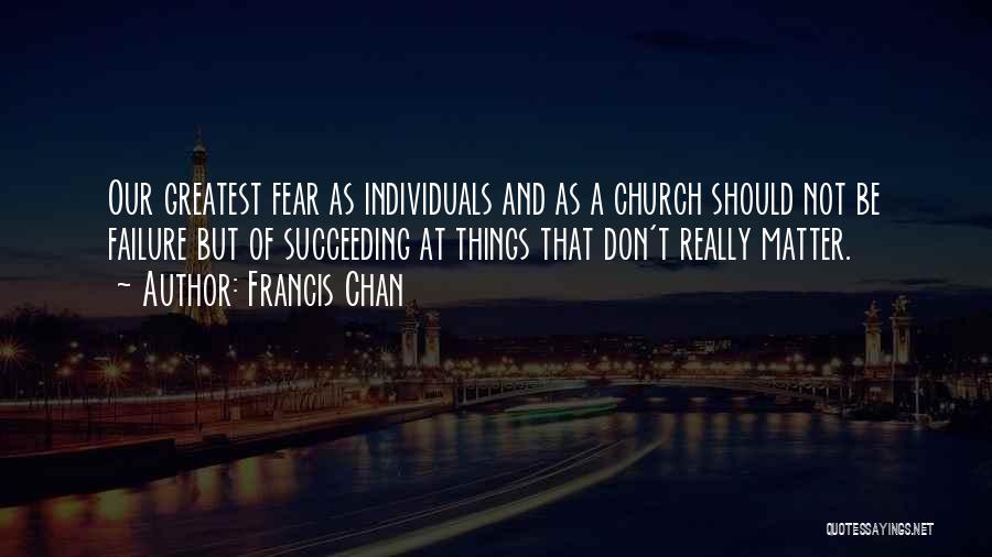 Our Greatest Fear Quotes By Francis Chan