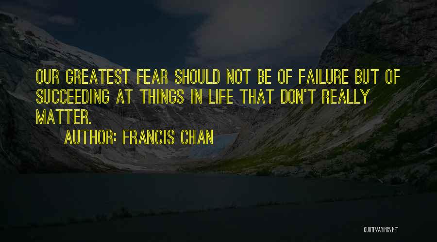 Our Greatest Fear Quotes By Francis Chan