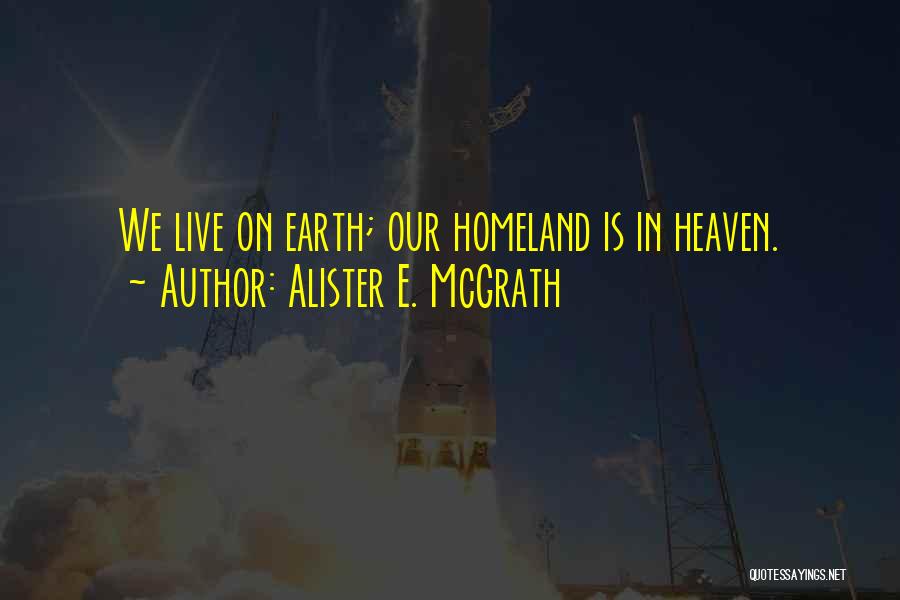 Our Homeland Quotes By Alister E. McGrath