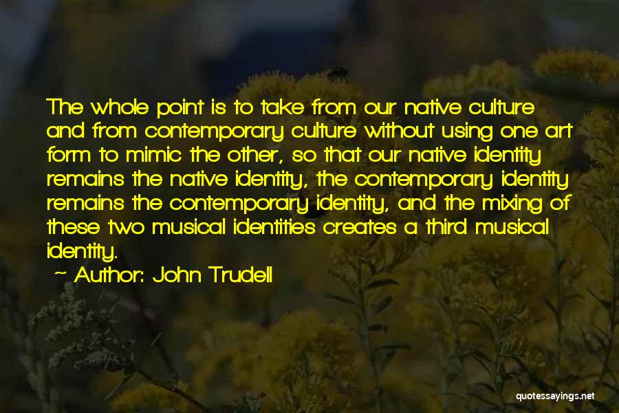 Our Identities Quotes By John Trudell