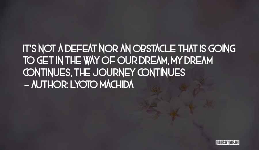 Our Journey Continues Quotes By Lyoto Machida