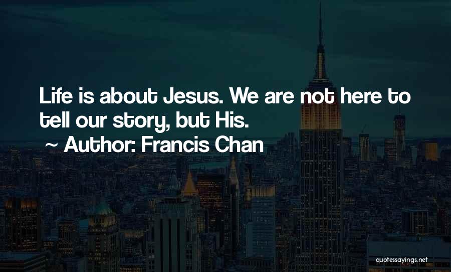 Our Life Story Quotes By Francis Chan