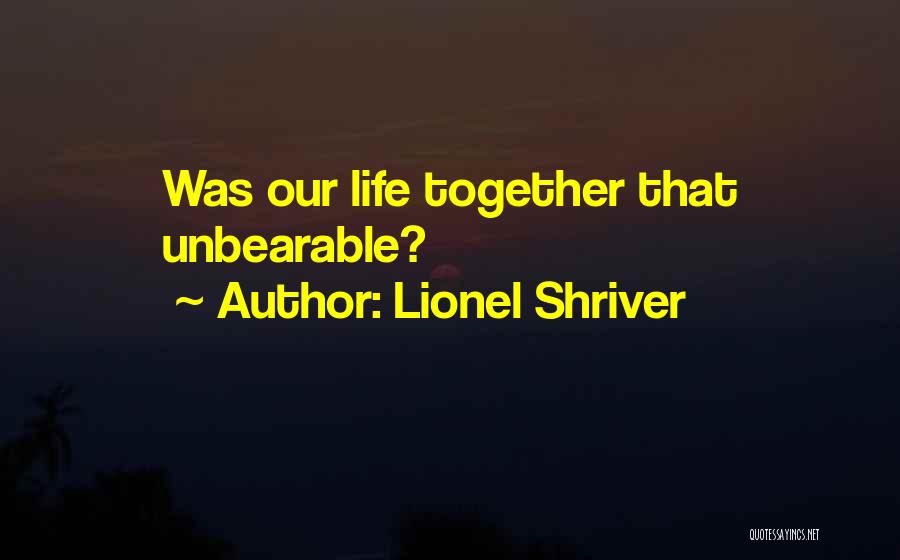Our Life Together Quotes By Lionel Shriver