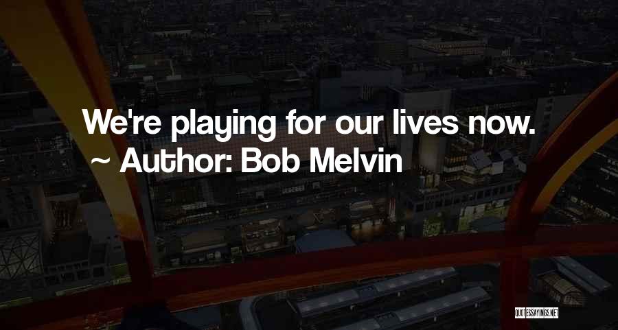 Our Lives Quotes By Bob Melvin