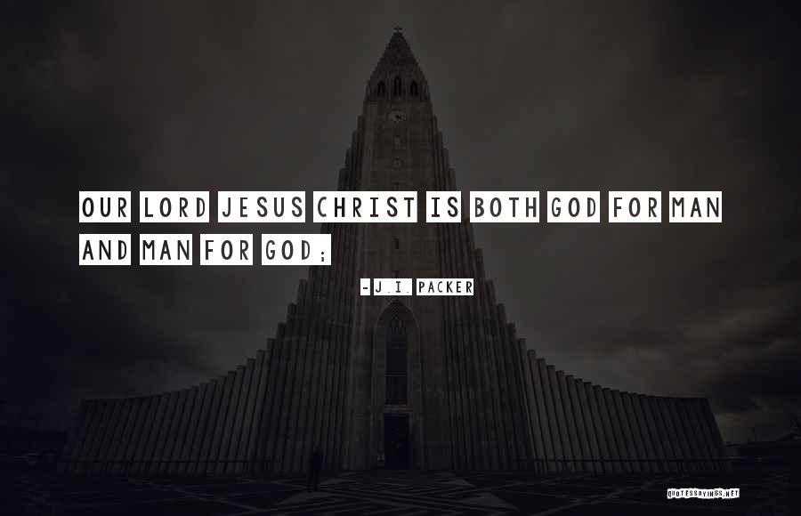 Our Lord Jesus Christ Quotes By J.I. Packer Our Lord Jesus Christ Quotes By J.I. Packer