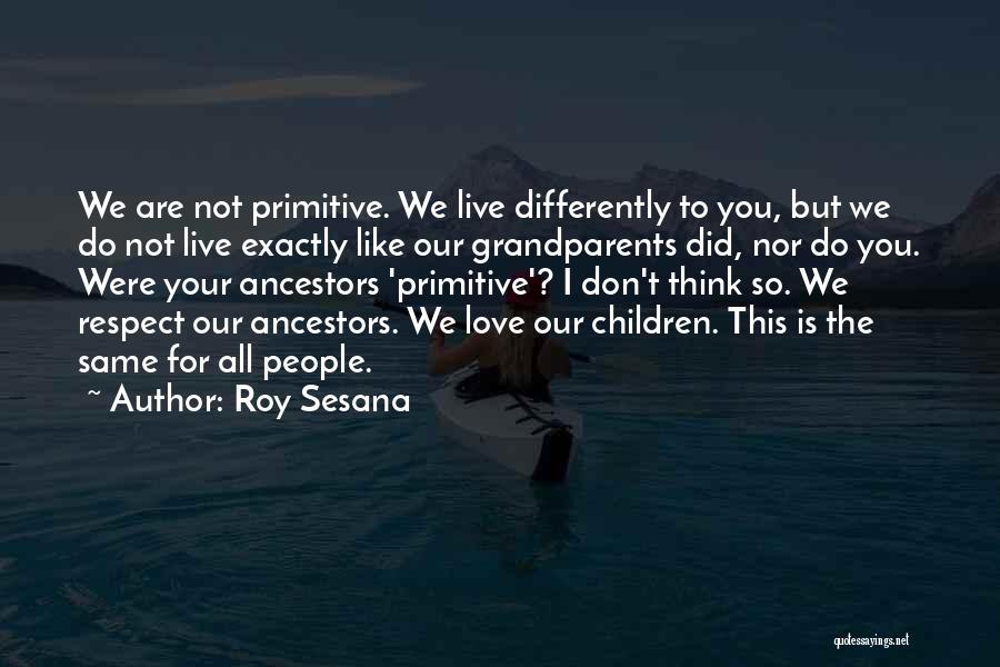 Our Love Is Not The Same Quotes By Roy Sesana