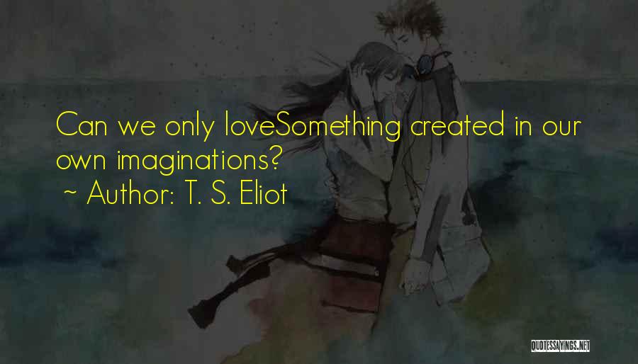 Our Love Life Quotes By T. S. Eliot
