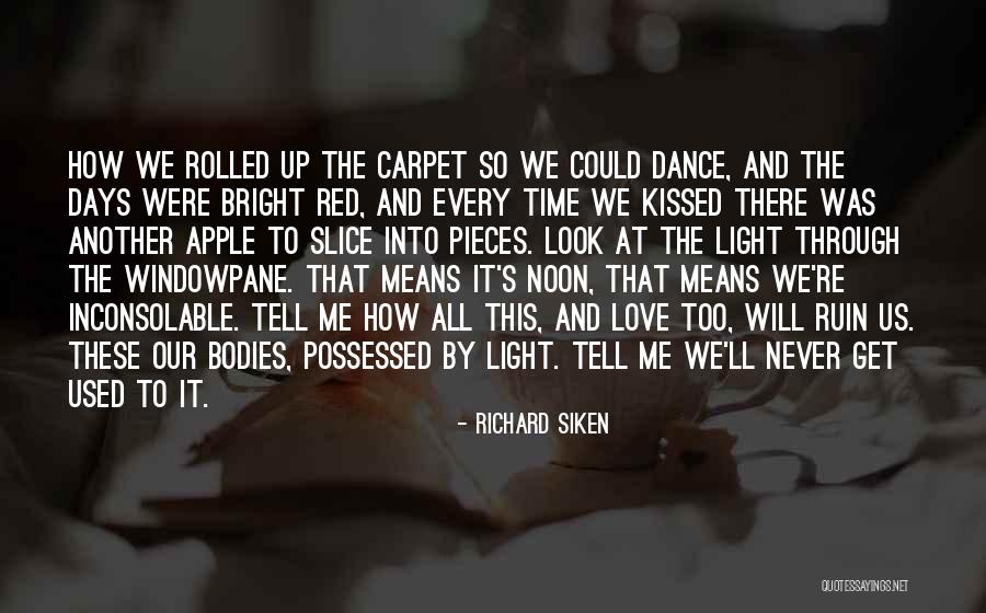 Our Love Will Get Us Through Quotes By Richard Siken Our Love Will Get Us Through Quotes By Richard Siken