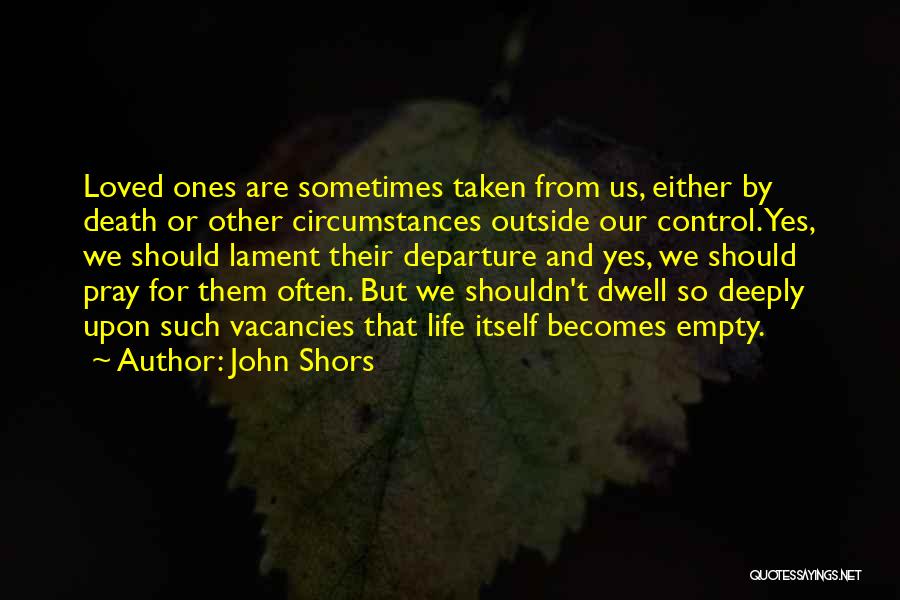 Our Loved Ones Quotes By John Shors