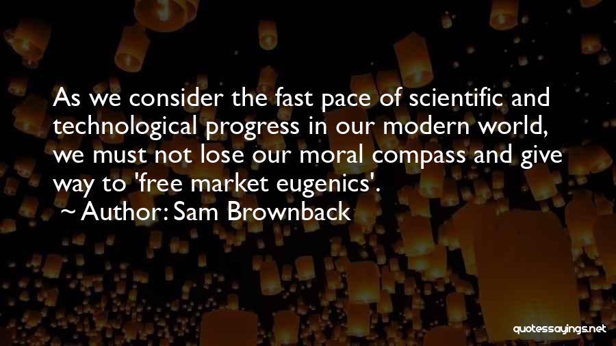 Our Modern World Quotes By Sam Brownback