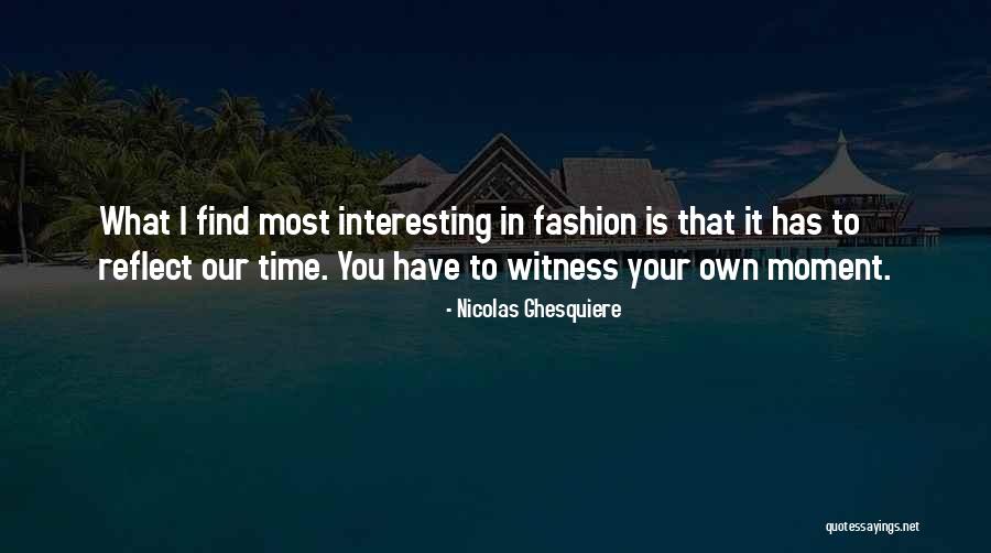 Our Moment In Time Quotes By Nicolas Ghesquiere