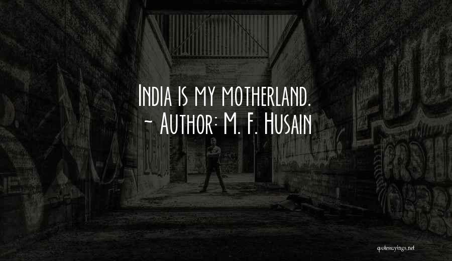 Our Motherland Quotes By M. F. Husain