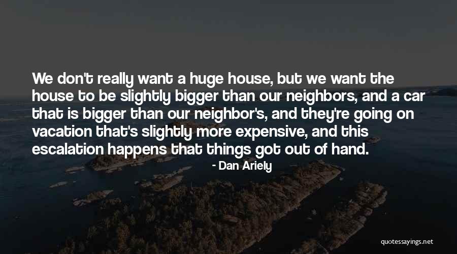 Our Neighbors Quotes By Dan Ariely Our Neighbors Quotes By Dan Ariely