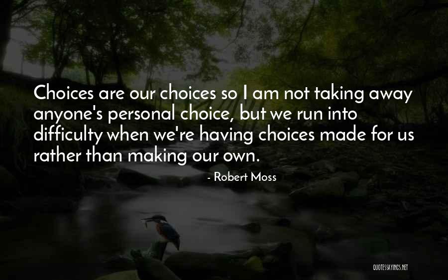 Our Own Choice Quotes By Robert Moss Our Own Choice Quotes By Robert Moss