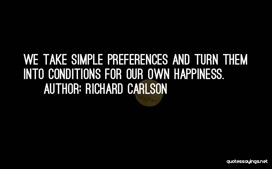 Our Own Happiness Quotes By Richard Carlson