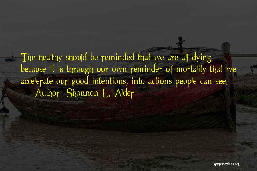 Our Own Mortality Quotes By Shannon L. Alder