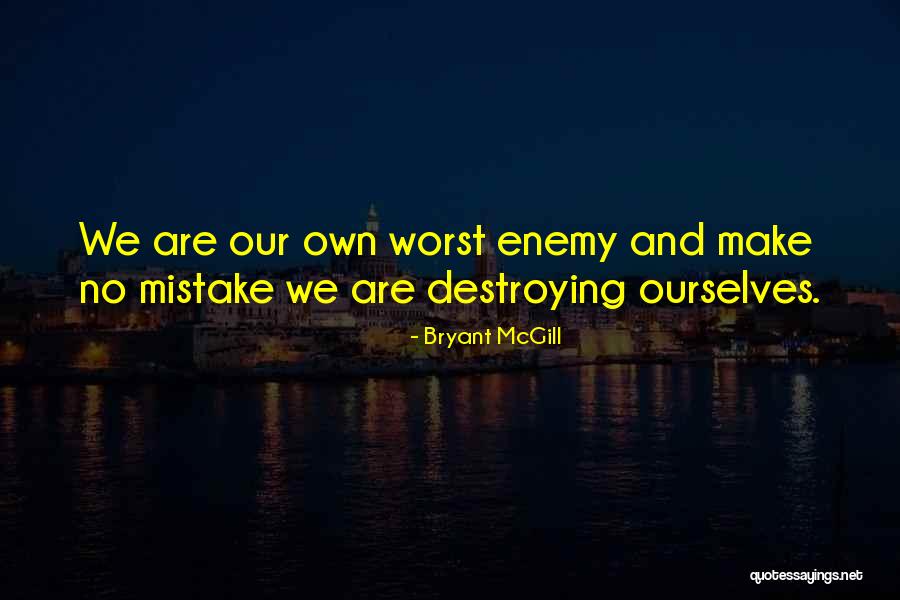 Our Own Worst Enemy Quotes By Bryant McGill