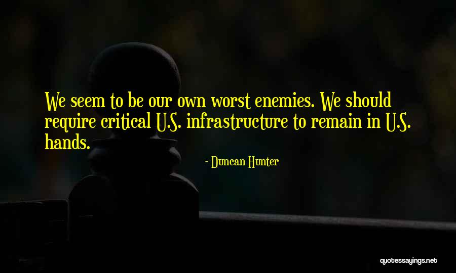 Our Own Worst Enemy Quotes By Duncan Hunter