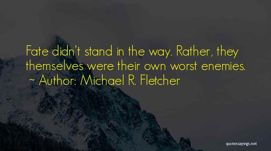 Our Own Worst Enemy Quotes By Michael R. Fletcher