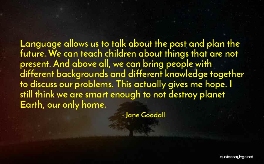 Our Planet Earth Quotes By Jane Goodall