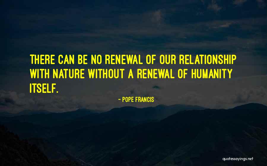 Our Relationship With Nature Quotes By Pope Francis Our Relationship With Nature Quotes By Pope Francis