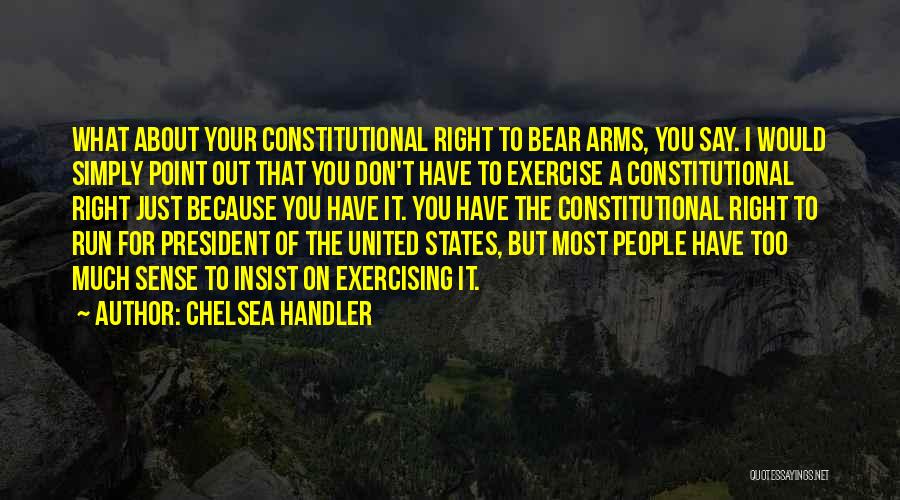 Our Right To Bear Arms Quotes By Chelsea Handler
